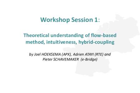 Workshop Session 1: Theoretical understanding of flow-based method, intuitiveness, hybrid-coupling by Joel HOEKSEMA (APX), Adrien ATAYI (RTE) and Pieter SCHAVEMAKER (e-Bridge)