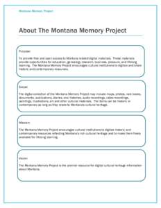 Montana Memory Project  About The Montana Memory Project Purpose: To provide free and open access to Montana related digital materials. These materials provide opportunities for education, genealogy research, business, p