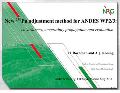 New 239Pu adjustment method for ANDES WP2/3: covariances, uncertainty propagation and evaluation D. Rochman and A.J. Koning Nuclear Research and Consultancy Group, NRG, Petten, The Netherlands