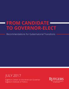 FROM CANDIDATE TO GOVERNOR-ELECT Recommendations for Gubernatorial Transitions JULY 2017 Eagleton Center on the American Governor