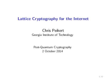 Lattice Cryptography for the Internet Chris Peikert Georgia Institute of Technology Post-Quantum Cryptography 2 October 2014