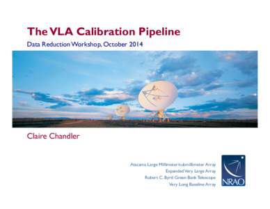 The VLA Calibration Pipeline Data Reduction Workshop, October 2014 Claire Chandler  Atacama Large Millimeter/submillimeter Array