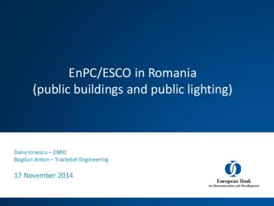 EnPC/ESCO in Romania (public buildings and public lighting) Dana Ionescu – EBRD Bogdan Anton – Tractebel Engineering