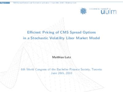 Page 1  CMS-Spread Options and Correlation calibration | June 26th, 2010 | Matthias Lutz Efficient Pricing of CMS Spread Options in a Stochastic Volatility Libor Market Model