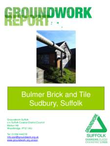 Bulmer Brick and Tile Sudbury, Suffolk Groundwork Suffolk c/o Suffolk Coastal District Council Melton Hill Woodbridge, IP12 1AU