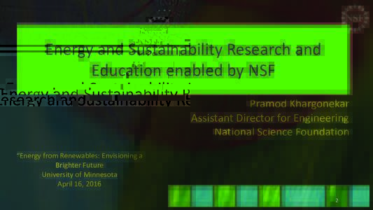 Energy	and	Sustainability	Research	and	 Education	enabled	by	NSF Pramod	Khargonekar Assistant	Director	for	Engineering National	Science	Foundation “Energy	from	Renewables:	Envisioning	a
