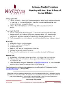 Lobbying Tips for Physicians Meeting with Your State & Federal Elected Officials Setting up the Visit: 1. Contact the office 3 weeks prior to your planned visit. Most offices require the request be in writing, list the n
