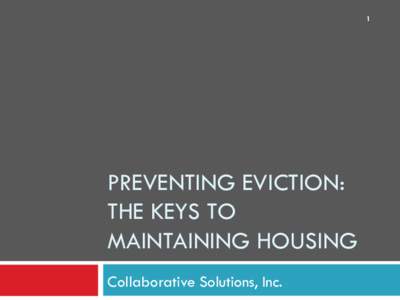 1  PREVENTING EVICTION: THE KEYS TO MAINTAINING HOUSING Collaborative Solutions, Inc.