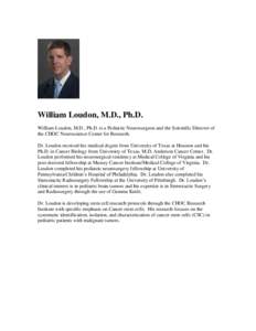 William Loudon, M.D., Ph.D. William Loudon, M.D., Ph.D. is a Pediatric Neurosurgeon and the Scientific Director of the CHOC Neuroscience Center for Research. Dr. Loudon received his medical degree from University of Texa