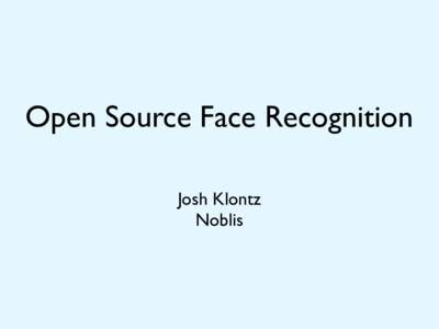 Open Source Face Recognition Josh Klontz Noblis A typical face recognition algorithm