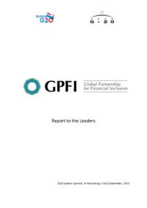Report to the Leaders  G20 Leaders Summit, St-Petersburg, 5-6 of September, 2013 REPORT OUTLINE This report summarizes GPFI activities throughout the end of 2012 and the eight months of 2013,