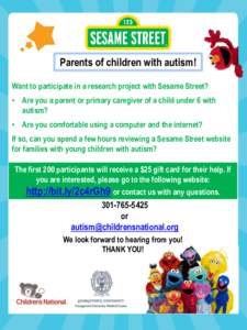 Parents of children with autism! Want to participate in a research project with Sesame Street? • Are you a parent or primary caregiver of a child under 6 with autism? • Are you comfortable using a computer and the in