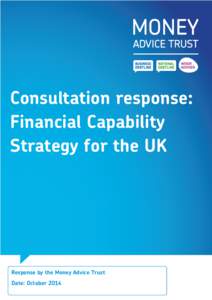 Consultation response: Financial Capability Strategy for the UK Response by the Money Advice Trust Date: October 2014