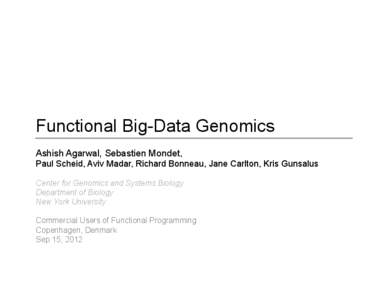 Functional Big-Data Genomics Ashish Agarwal, Sebastien Mondet, Paul Scheid, Aviv Madar, Richard Bonneau, Jane Carlton, Kris Gunsalus Center for Genomics and Systems Biology Department of Biology New York University