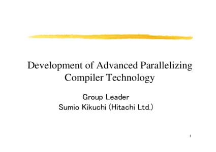 Development of Advanced Parallelizing Compiler Technology Group Leader Sumio Kikuchi (Hitachi Ltd.)  1