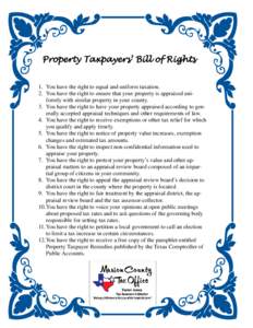 Property Taxpayers’ Bill of Rights 1. You have the right to equal and uniform taxation. 2. You have the right to ensure that your property is appraised uniformly with similar property in your county. 3. You have the ri