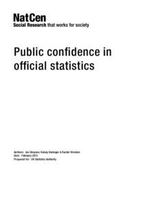 Public confidence in official statistics Authors: Ian Simpson, Kelsey Beninger & Rachel Ormston Date: February 2015 Prepared for: UK Statistics Authority