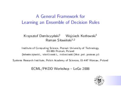 A General Framework for Learning an Ensemble of Decision Rules Krzysztof Dembczyński1 Wojciech Kotłowski1 Roman Słowiński1,2 Institute of Computing Science, Poznań University of Technology, Poznań, Poland
