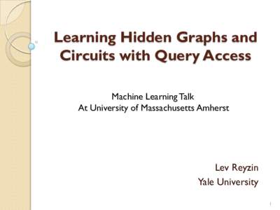 Learning Hidden Graphs and Circuits with Query Access Machine Learning Talk At University of Massachusetts Amherst  Lev Reyzin