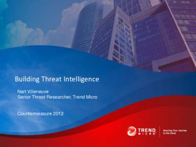 Building Threat Intelligence Nart Villeneuve Senior Threat Researcher, Trend Micro Countermeasure 2012