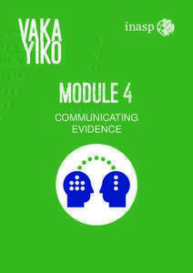 Module 4 COMMUNICATING EVIDENCE Module 4 This trainer manual forms part of the VakaYiko Evidence-Informed Policy Making Toolkit. The Toolkit