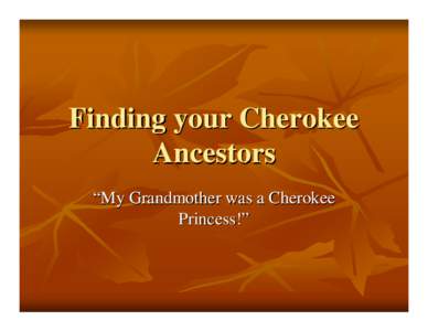 Finding your Cherokee Ancestors “My Grandmother was a Cherokee Princess!”  Where to begin?