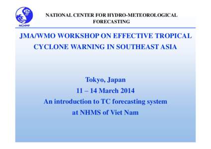 NATIONAL CENTER FOR HYDRO-METEOROLOGICAL FORECASTING JMA/WMO WORKSHOP ON EFFECTIVE TROPICAL CYCLONE WARNING IN SOUTHEAST ASIA