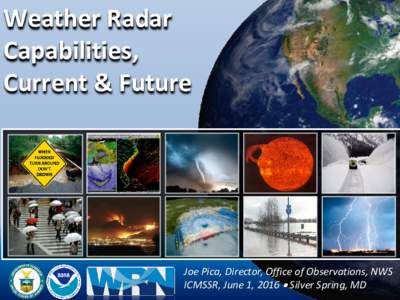 Weather Radar Capabilities, Current & Future Joe Pica, Director, Office of Observations, NWS ICMSSR, June 1, 2016 • Silver Spring, MD
