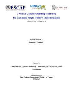 UNNExT Capacity Building Workshop for Cambodia Single Window Implementation (Tentative as of 19 MarchMarch 2013 Bangkok, Thailand