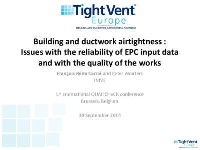 Building and ductwork airtightness : Issues with the reliability of EPC input data and with the quality of the works François Rémi Carrié and Peter Wouters INIVE 1st International QUALICHeCK conference