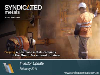 Investor Update February 2011 www.syndicatedmetals.com.au Introducing Syndicated • Base metal focus –