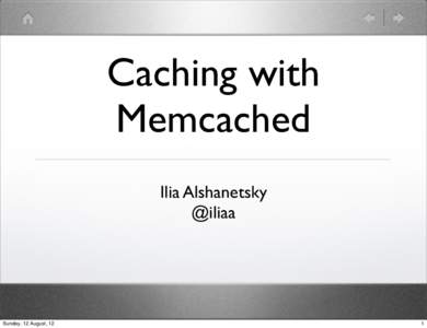 Caching with Memcached Ilia Alshanetsky @iliaa  Sunday, 12 August, 12