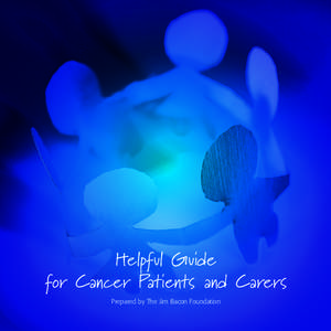 Helpful Guide for Cancer Patients and Carers Prepared by The Jim Bacon Foundation The Jim Bacon Foundation The Jim Bacon Foundation provides practical support and financial assistance to cancer patients