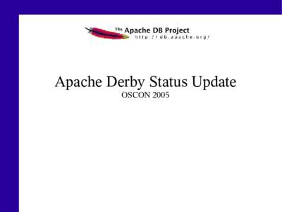 Apache Derby Status Update OSCON 2005 “DIRBY” or “DAHRBY” ? It depends...