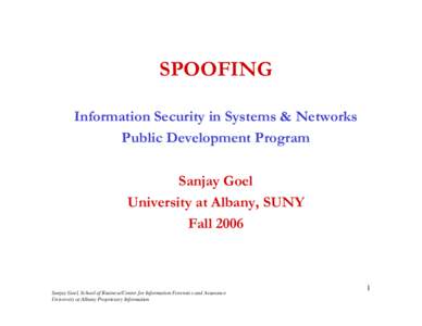 SPOOFING Information Security in Systems & Networks Public Development Program Sanjay Goel University at Albany, SUNY Fall 2006