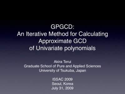 GPGCD: An Iterative Method for Calculating Approximate GCD of Univariate polynomials Akira Terui Graduate School of Pure and Applied Sciences