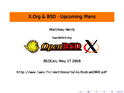 X.Org & BSD - Upcoming Plans Matthieu Herrb OpenBSD/X.Org BSDCan, May[removed]http://www.laas.fr/~matthieu/talks/bsdcan2008.pdf