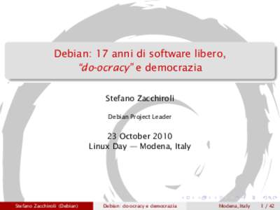 Debian: 17 anni di software libero, “do-ocracy” e democrazia Stefano Zacchiroli Debian Project Leader  23 October 2010