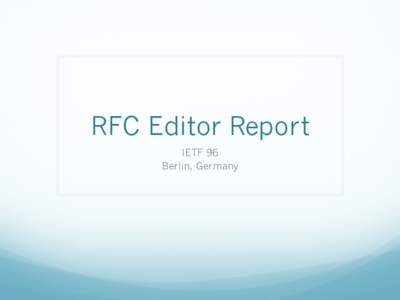RFC Editor Report IETF 96 Berlin, Germany Since IETF 95 (Apr – Jun)   Publications: 89 RFCspages)