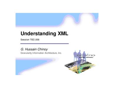 Understanding XML Session TEC-208 G. Hussain Chinoy Granularity Information Architecture, Inc.