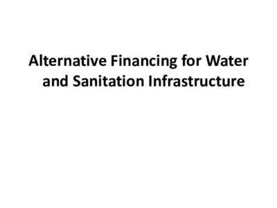 Alternative Financing for Water and Sanitation Infrastructure OUTLINES OF THE PRESENTATIONS • Public Private Partnerships (PPP) • The First Nations Finance Authority (FNFA)