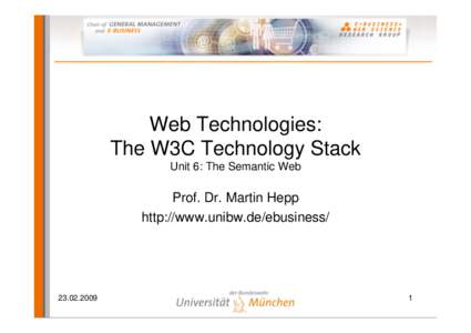 Web Technologies: The W3C Technology Stack Unit 6: The Semantic Web Prof. Dr. Martin Hepp http://www.unibw.de/ebusiness/