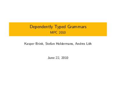 Dependently Typed Grammars MPC 2010 Kasper Brink, Stefan Holdermans, Andres L¨oh June 22, 2010