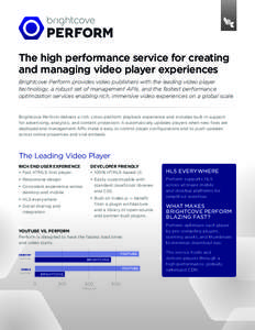 The high performance service for creating and managing video player experiences Brightcove Perform provides video publishers with the leading video player technology, a robust set of management APIs, and the fastest perf