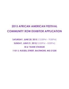 2015 AFRICAN AMERICAN FESTIVAL COMMUNITY ROW EXHBITOR APPLICATION SATURDAY, JUNE 20, :00PM – 9:00PM) SUNDAY, JUNE 21, :00PM – 8:00PM) M & T BANK STADIUM 1101 S. RUSSELL STREET, BALTIMORE, MD 21230