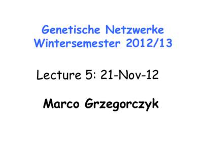 Genetische Netzwerke WintersemesterLecture 5: 21-Nov-12 Marco Grzegorczyk