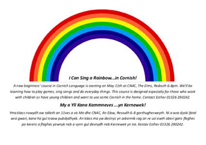 I Can Sing a Rainbow...in Cornish! A new beginners’ course in Cornish Language is starting on May 11th at CN4C, The Elms, Redruth 6-8pm. We’ll be learning how to play games, sing songs and do everyday things. This co