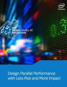 INTEL® PARALLEL STUDIO XE EVALUATION GUIDE  Design Parallel Performance with Less Risk and More Impact Introduction This guide helps you experiment with adding parallelism to your serial applications using the Intel® 