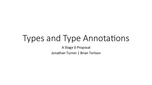 Types  and  Type  Annota-ons
 A	
  Stage	
  0	
  Proposal	
   Jonathan	
  Turner	
  |	
  Brian	
  Terlson	
   GOALS
 •  Short	
  term	
  