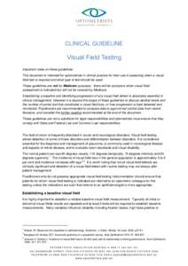 CLINICAL GUIDELINE  Visual Field Testing Important notes on these guidelines: This document is intended for optometrists in clinical practice for their use in assessing when a visual field test is required and what type 